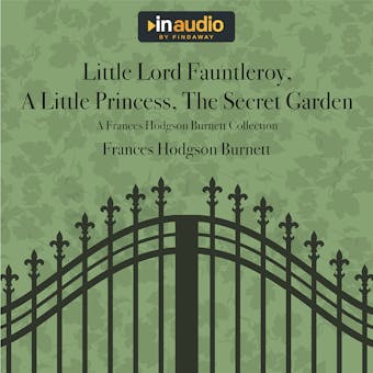 Little Lord Fauntleroy, A Little Princess, The Secret Garden: A Frances Hodgson Burnett Collection