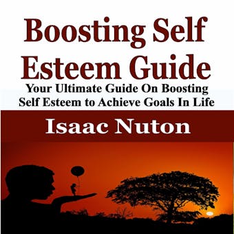 Boosting Self Esteem Guide: Your Ultimate Guide On Boosting Self Esteem to Achieve Goals In Life - undefined