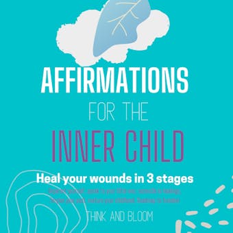 Affirmations For The Inner Child Heal your wounds in 3 stages: Reparent yourself, speak to your little one, reconcile in healings, forgive your past, nurture your childhood, Roadmap to freedom - undefined