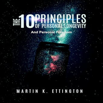 The 10 Principles of Personal Longevity and Personal Freedom - Martin K. Ettington