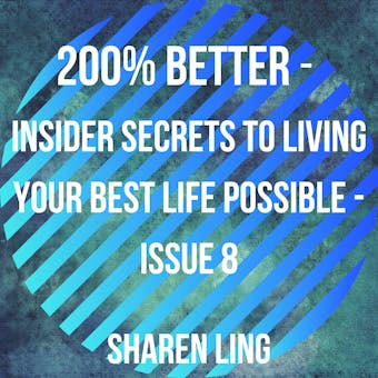 200% Better - Insider Secrets To Living Your Best Life Possible - Issue 8 - Sharen Ling