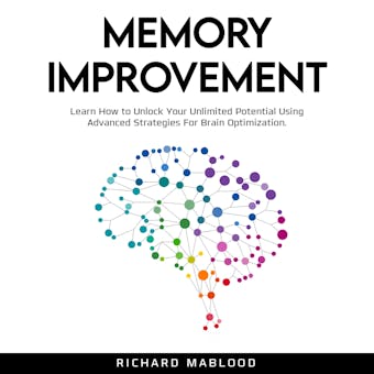 Memory Improvement: Learn How to Unlock Your Unlimited Potential Using Advanced Strategies For Brain Optimization. - undefined