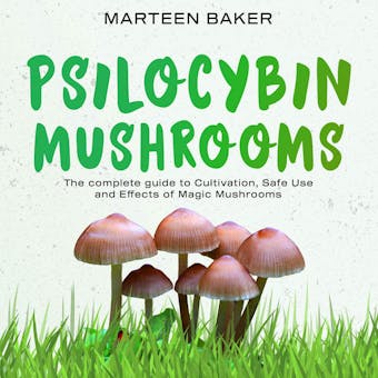Psilocybin Mushrooms: The Complete Guide to Cultivation, Safe Use and Effects of Magic Mushrooms - undefined
