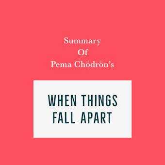 Summary of Pema Chödrön's When Things Fall Apart - Swift Reads