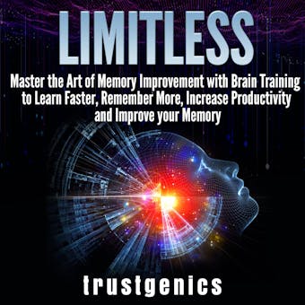 Limitless: Master the Art of Memory Improvement with Brain Training to Learn Faster, Remember More, Increase Productivity and Improve Memory