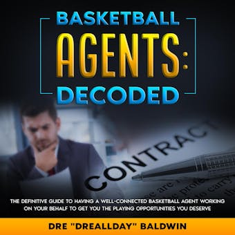 Basketball Agents: Decoded: The DEFINITIVE Guide To Having A Well-Connected Basketball Agent Working On Your Behalf To Get You The Playing Opportunities You Deserve - undefined