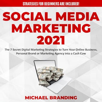 Social Media Marketing 2021: The 7 Secret Digital Marketing Strategies to Turn Your Online Business, Personal Brand or Marketing Agency into a Cash Cow - Strategies for Beginners  are Included! - undefined