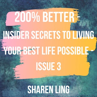 200% Better - Insider Secrets To Living Your Best Life Possible - Issue 3 - Sharen Ling