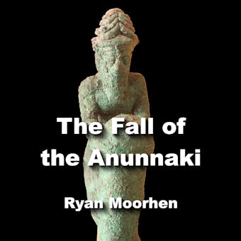The Fall of the Anunnaki: How the Sumerian Gods Vanished in Ancient Times - undefined