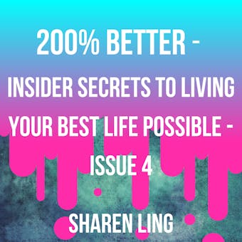 200% Better - Insider Secrets To Living Your Best Life Possible - Issue 4 - Sharen Ling