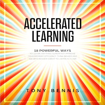 Accelerated Learning: 18 Powerful Ways to Learn Anything Superfast! Improve Your Memory Efficiency. Think Bigger and Succeed Bigger! Great to Listen in a Car! - undefined