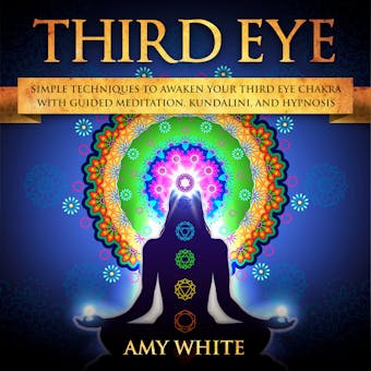 Third Eye: imple Techniques to Awaken Your Third Eye Chakra With Guided Meditation, Kundalini, and Hypnosis - undefined