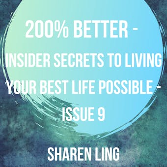 200% Better - Insider Secrets To Living Your Best Life Possible - Issue 9 - Sharen Ling