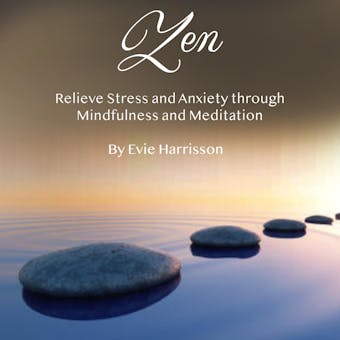 Zen: Relieve Stress and Anxiety through Mindfulness and Meditation - Evie Harrisson