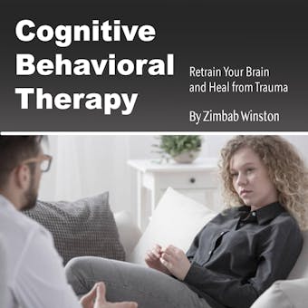 Cognitive Behavioral Therapy: Retrain Your Brain and Heal from Trauma - undefined