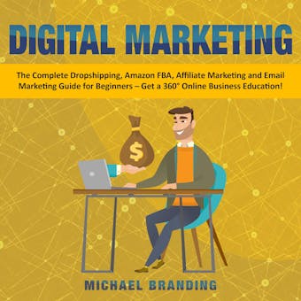 Digital Marketing: The Complete Dropshipping, Amazon FBA, Affiliate Marketing and Email Marketing Guide for Beginners – Get a 360° Online Business Education! - undefined