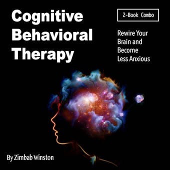 Cognitive Behavioral Therapy: Rewire Your Brain and Become Less Anxious - undefined