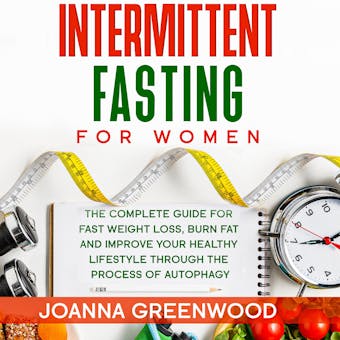 Intermittent Fasting for Women: The Complete Guide for Fast Weight Loss, Burn Fat and Improve Your Healthy Lifestyle through the Process of Autophagy - undefined