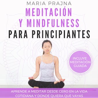 Meditación y Mindfulness para Principiantes: Aprende a Meditar desde cero en la vida cotidiana y donde quiera que vayas - undefined