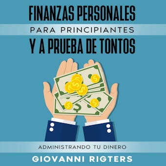 Finanzas Personales Para Principiantes Y A Prueba De Tontos: Administrando Tu Dinero - Giovanni Rigters
