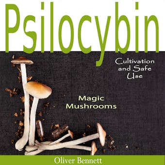 Psilocybin MAGIC MUSHROOMS: Cultivation, and  Safe Use - Oliver Bennett