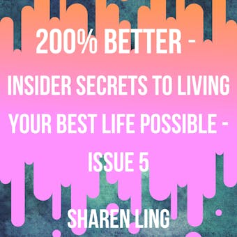 200% Better - Insider Secrets To Living Your Best Life Possible - Issue 5 - Sharen Ling