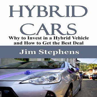 Hybrid Cars: Why to Invest in a Hybrid Vehicle and How to Get the Best Deal