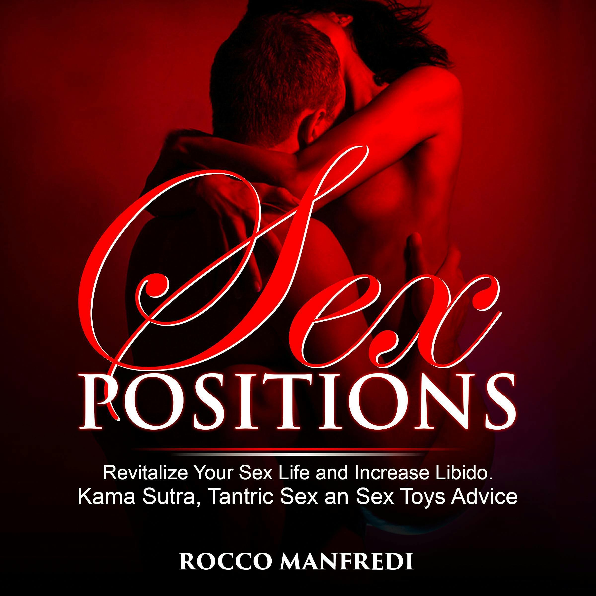 Sex Positions : Revitalize Your Sex Life And Increase Libido. Kama Sutra,  Tantric Sex An Sex Toys Advice | Audiobook | Rocco Manfredi | Nextory