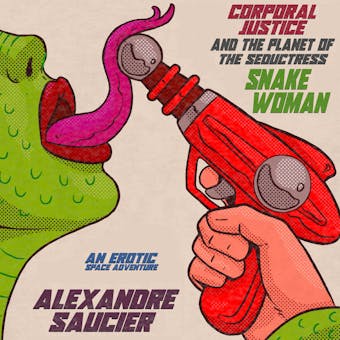 Corporal Justice and the Planet of the Seductress Snake-Woman: An Erotic Space Adventure - undefined