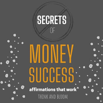 Magic of manifesting The Affirmations that work: Secrets Of Money & Success: How to use the Law of Attraction, Powerful manifestation, Transform your life, Miracles Formula, Attract unlimited wealth - Think and Bloom