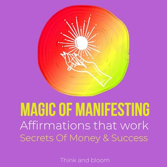Magic of manifesting Affirmations that work Secrets Of Money & Success: How to use the Law of Attraction, Powerful manifestation, Transform your life, Miracles Formula, Attract unlimited wealth - undefined