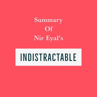Summary of Nir Eyal’s Indistractable - Swift Reads