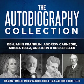 Autobiography Collection: Benjamin Franklin, Andrew Carnegie, Nikola Tesla, and John D. Rockefeller - John D. Rockefeller, Andrew Carnegie, Benjamin Franklin, Nikola Tesla