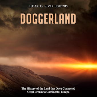 Doggerland: The History of the Land that Once Connected Great Britain to Continental Europe - Charles River Editors