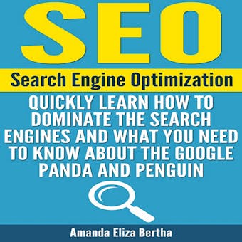 SEO: Search Engine Optimization - Quickly Learn How to Dominate the Search Engines and What You Need to Know About the Google Panda and Penguin - undefined