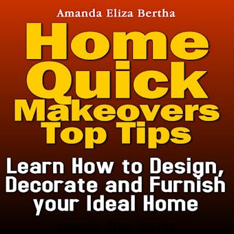 Home Quick Makeovers Top Tips: Learn How to Design, Decorate and Furnish Your Ideal Home - undefined