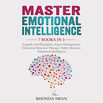Master Emotional Intelligence: 7 Books in 1: Empath, Self-Discipline, Anger Management, Dialectical Behavior Therapy, Habit, Stoicism, Emotional Intelligence - Rhonda Swan
