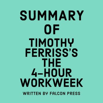 Summary of Timothy Ferriss's The 4-Hour Workweek - Falcon Press