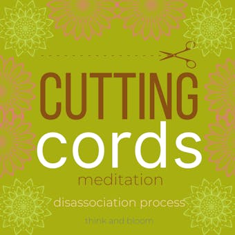 Cutting Cord meditation - disassociation process: Drawing mental and emotional boundaries, End co-dependency relationship, take back your power, Say no with ease, release toxic energies, remove negative attachments - Think and Bloom