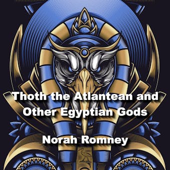 Thoth the Atlantean and Other Egyptian Gods: Understanding Key Figures In The Worlds Most Ancient Religion - NORAH ROMNEY