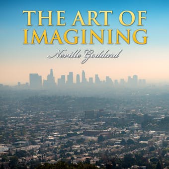 The Art of Imagining - Neville Goddard