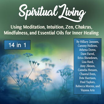Spiritual Living: Using Meditation, Intuition, Zen, Chakras, Mindfulness, and Essential Oils for Inner Healing - undefined