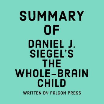 Summary of Daniel J. Siegel's The Whole-Brain Child - undefined