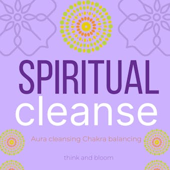 Spiritual Cleanse: detox your brain, chakra clearing, aura cleansing - Think and Bloom