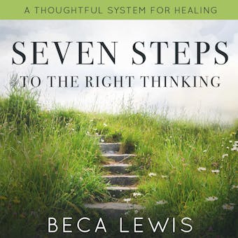 Seven Steps To Right Thinking: A Thoughtful System Of Healing - undefined