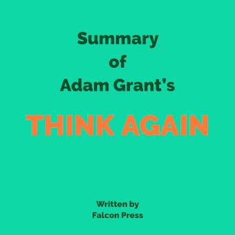 Summary of Adam Grant's Think Again - Falcon Press