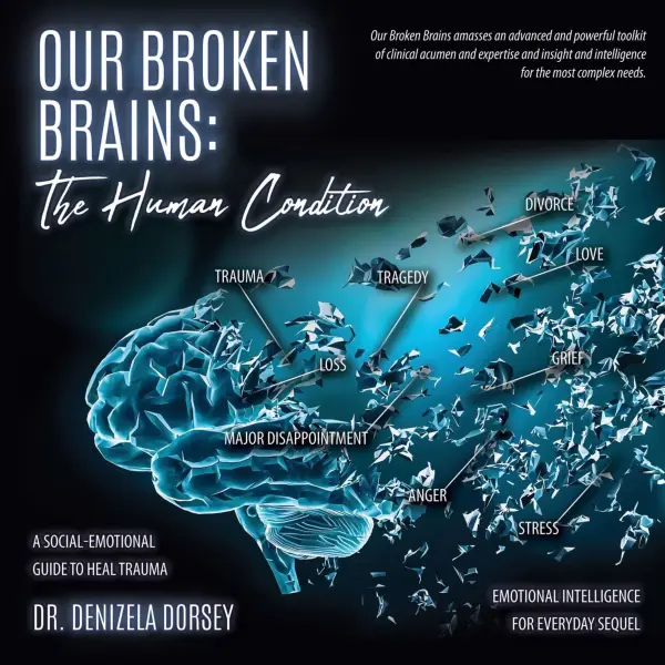 Our Broken Brains : The Human Condition; A Social-Emotional Guide to Heal Trauma