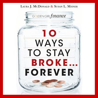 10 Ways to Stay Broke...Forever: Why Be Rich When You Can Have This Much Fun? - undefined