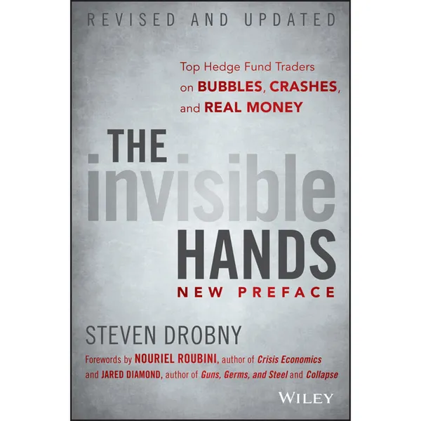 The Invisible Hands : Top Hedge Fund Traders on Bubbles, Crashes, and Real Money