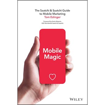 Mobile Magic: The Saatchi and Saatchi Guide to Mobile Marketing and Design - undefined